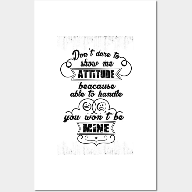 Don't dare to show me attitude, beacause you won't be able to handle mine Attitude Inspirational Quote Design Wall Art by creativeideaz